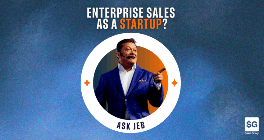 Enterprise Sales For A Start-Up Ask Jeb