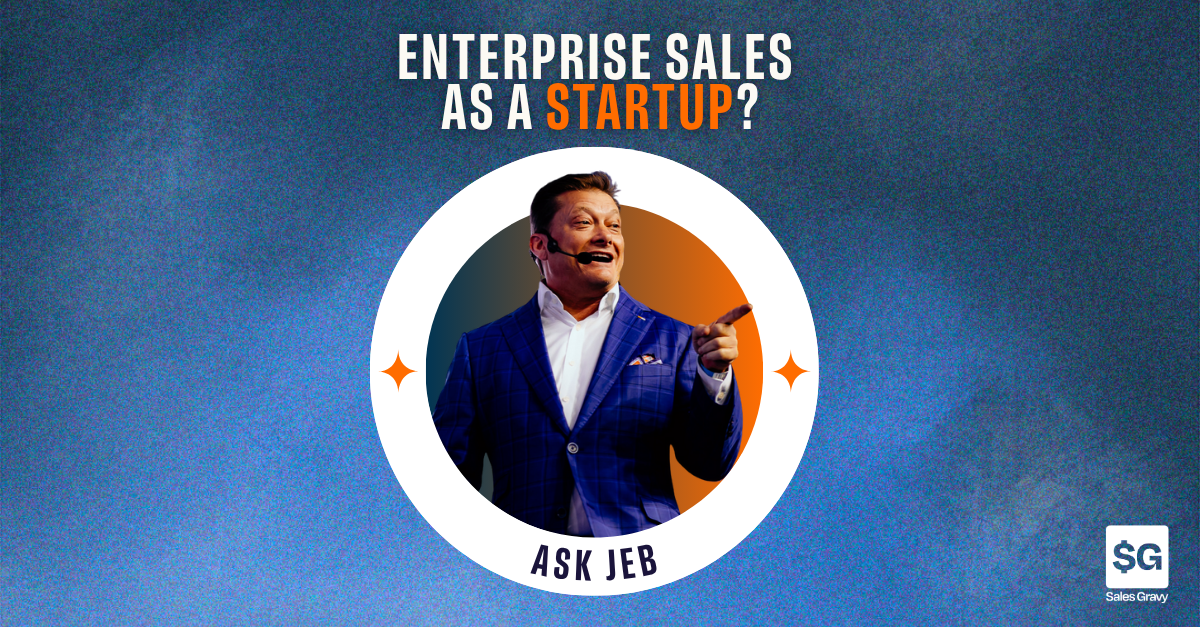 Enterprise Sales For A Start-Up Ask Jeb