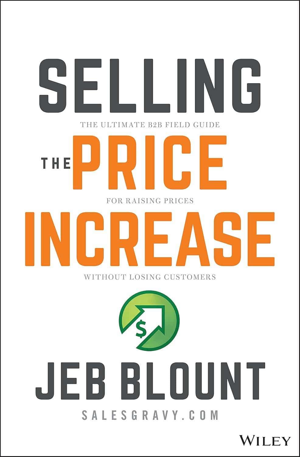 Image of the Selling the Price Increase book by Jeb Blount of Sales Gravy that teaches sales reps and account managers how to ask for and get price increases without losing customers.