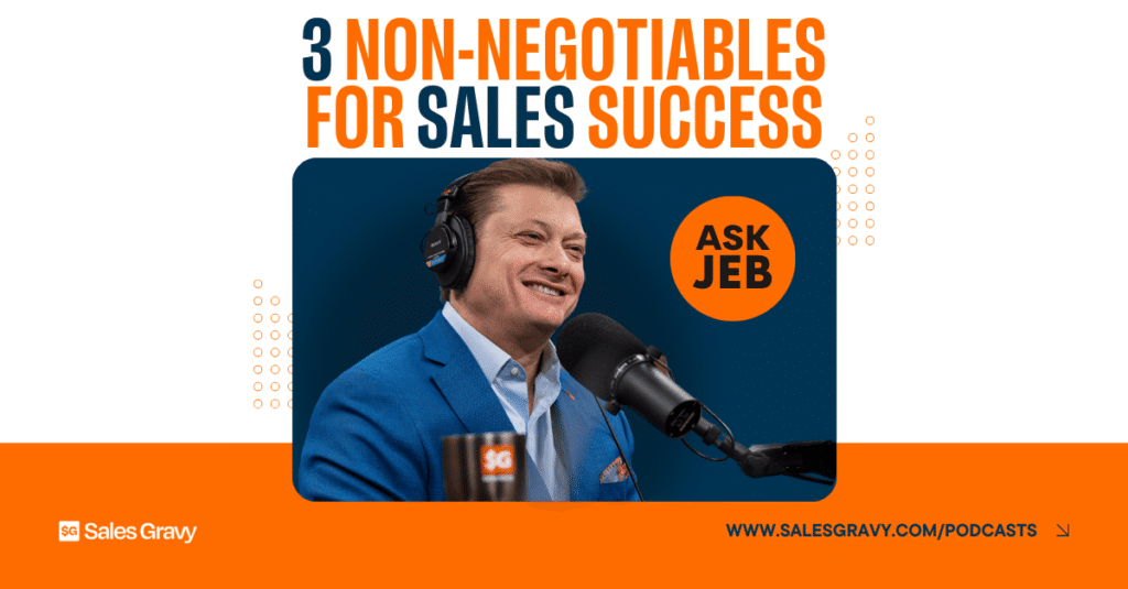 Jeb Blount shares his 3 non-negotiables for modern sales success on the Sales Gravy Podcast Ask Jeb segment. This image provides a framework for sales professionals to maintain high-performance standards and execution discipline in a competitive market.