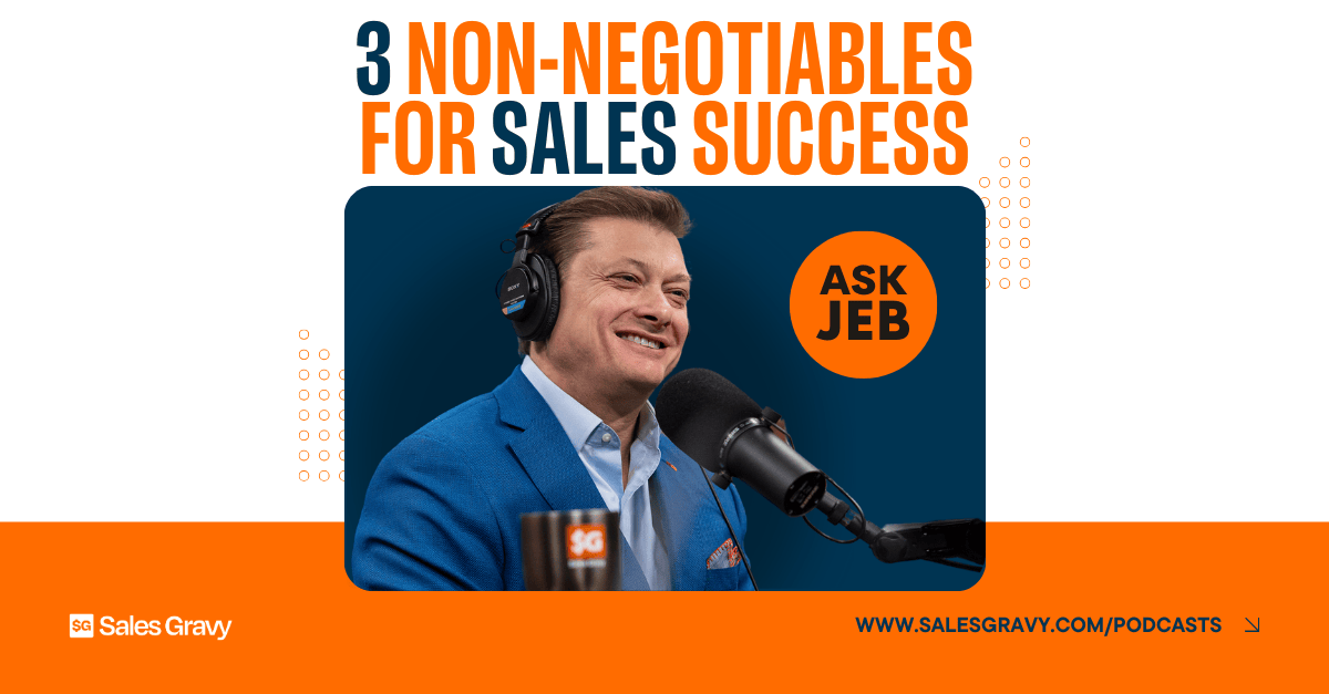 Jeb Blount shares his 3 non-negotiables for modern sales success on the Sales Gravy Podcast Ask Jeb segment. This image provides a framework for sales professionals to maintain high-performance standards and execution discipline in a competitive market.