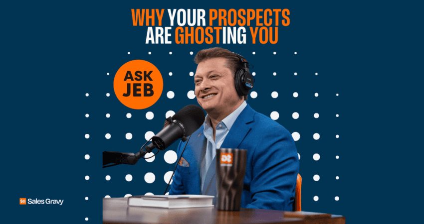 Featured image for Ask Jeb on The Sales gravy Podcast. Features headshot of Jeb Blount on a dark blue background and title text "Why Your Prospects Are Ghosting You"