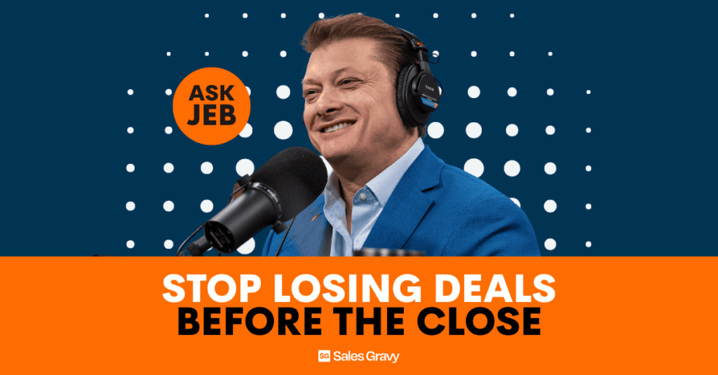 Featured image for Ask Jeb on The Sales gravy Podcast. Features headshot of Jeb Blount on a dark blue background and a orange box containing title text "Stop Losing Deals Before the Close"