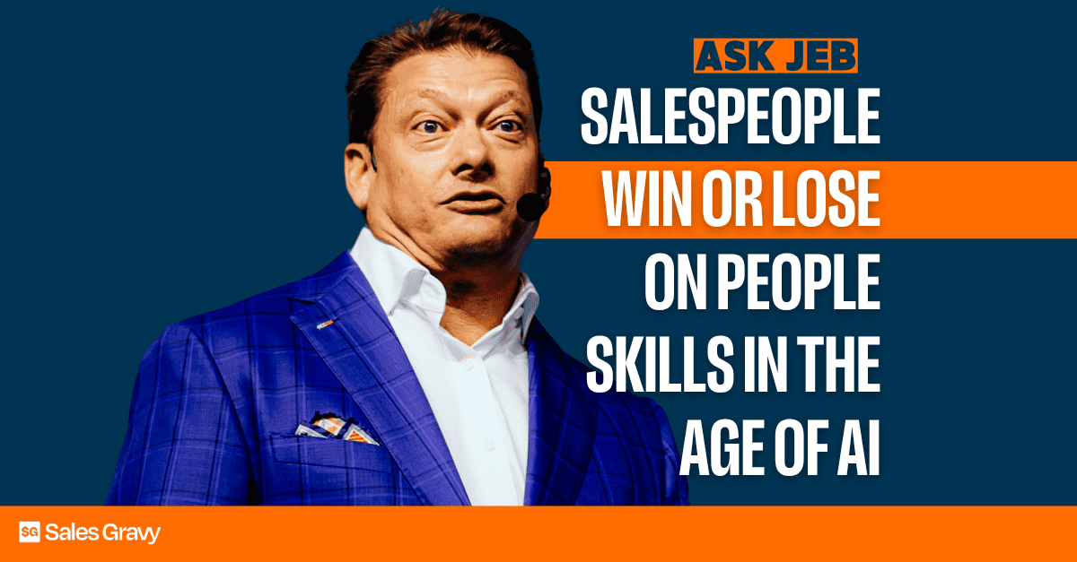 Featured image for Ask Jeb on The Sales gravy Podcast, THE NUMBER ONE SALES PODCAST. Features headshot of Jeb Blount on a dark blue background and a orange box containing title text "Salespeople win or lose on people skills in the age of AI"